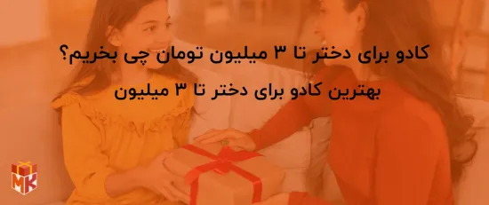 کادو برای دختر تا ۳ میلیون تومان چی بخریم؟